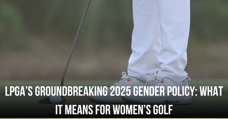 LPGA’s Groundbreaking 2025 Gender Policy: What It Means for Women’s Golf